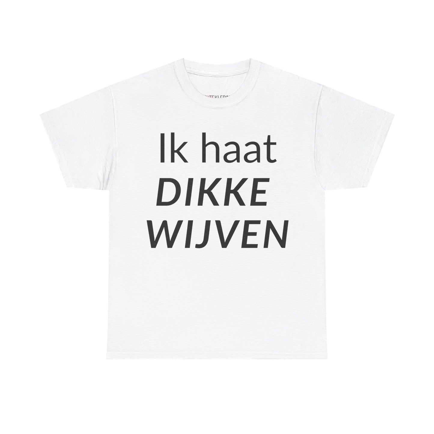 "Ik Haat Dikke Wijven" Shirt