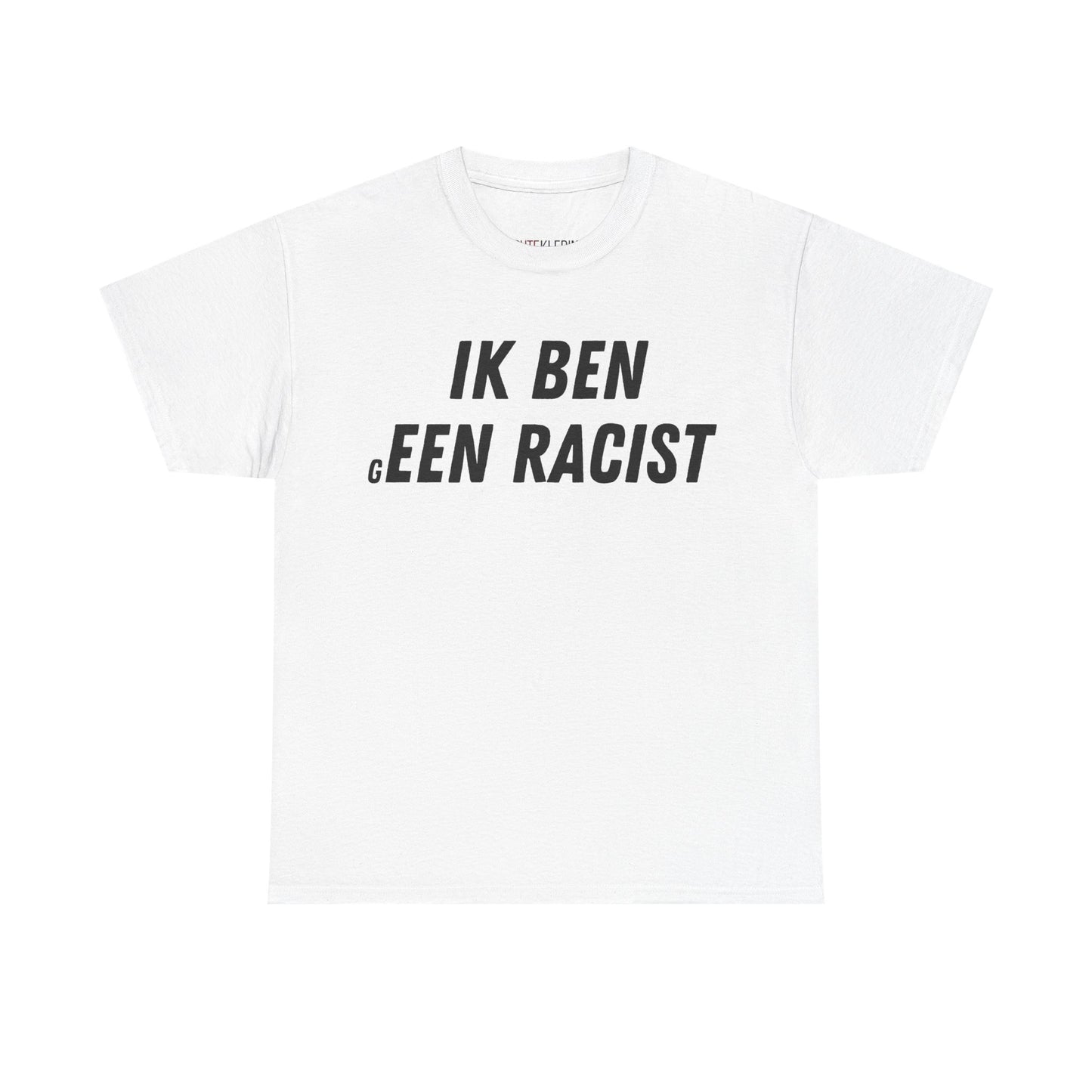 "Ik Ben gEEN Racist" Shirt