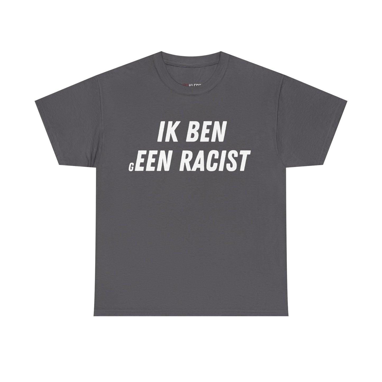 "Ik Ben gEEN Racist" Shirt