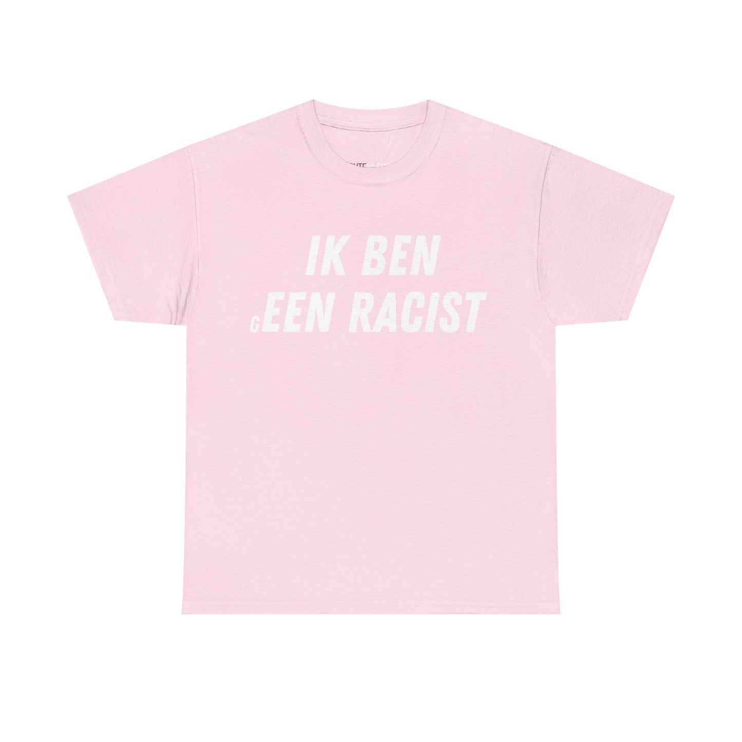 "Ik Ben gEEN Racist" Shirt